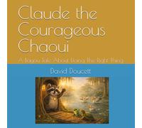 Claude the Courageous Chaoui: A Bayou Tale About Doing The Right Thing