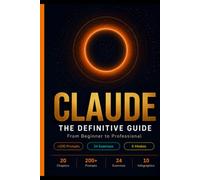 CLAUDE: The Definitive Guide: From Beginner to Expert - The Complete Bible on the World's Most Powerful AI Assistant