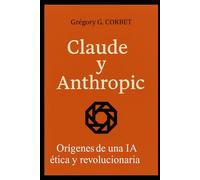 Claude y Anthropic: los orígenes de una IA ética y revolucionaria