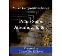 Claude Ziad El-Bayeh Piano Solos - Albums 5, 6, and 7 (Tascabile)