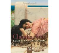 Claudia Acte. La liberta amata da Nerone