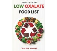 Claudia Adkins Low Oxalate Food List (Tascabile) Healthy Lists and Diets
