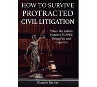 Claudia Barber How to Survive a Protracted Civil Litigation (Copertina rigida)