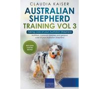 Claudia Kaiser Australian Shepherd Training Vol 3 - Taking care of y (Tascabile)