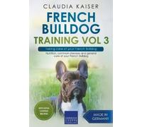 Claudia Kaiser French Bulldog Training Vol 3 - Taking care of your F (Tascabile)