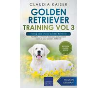 Claudia Kaiser Golden Retriever Training Vol 3 - Taking care of your (Tascabile)