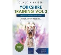 Claudia Kaiser Yorkshire Training Vol 3 - Taking care of your Yorksh (Tascabile)