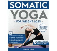 Somatic Yoga for Weight Loss: 28-Day Journey to Reset Your Nervous System, Release Chronic Stress, Relieve Pain, and Promote Weight Loss-Strengthen Your Mind-Body Connection in Just 10 Minutes a Day