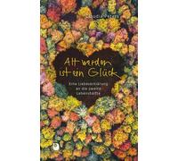 Claudia Peters Alt werden ist ein Glück: Eine Liebeserklärung (Copertina rigida)