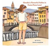 Claudia’s Flavorful Fables in Pasta-Pizza Land: Children's Book To Explore The World For Kids Ages 4-8 (A Journey To Feel The World)