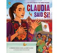 Claudia Said Sí!: The Story of Mexico's First Woman President