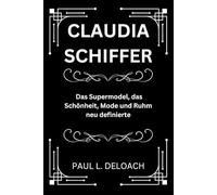 CLAUDIA SCHIFFER: Das Supermodel, das Schönheit, Mode und Ruhm neu definierte