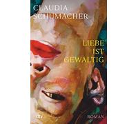 Claudia Schumac Liebe ist gewaltig: Roman »Ein sprachgewalt (Copertina rigida)