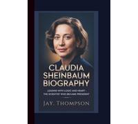 CLAUDIA SHEINBAUM BIOGRAPHY: Leading with Logic and Heart - The Scientist Who Became President.