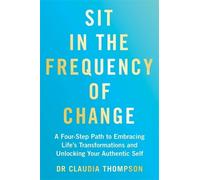 Sit in the Frequency of Change: A Four-Step Path to Embracing Life's Transformations and Unlocking Your Authentic Self