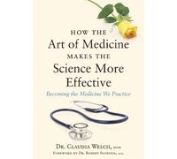 Claudia Welch How the Art of Medicine Makes the Science More (Copertina rigida)