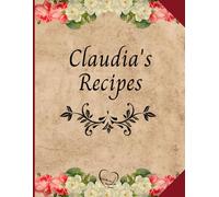 Claudia's Recipes: Treasured Recipes to Cherish and Pass Down. Empty Cooking Journal to Write in. A must-have for every home kitchen