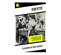 Claudine in der Schule: Jugend und Rebellion an einem Mädcheninternat der Belle Époque - satirischer Einblick in den Schulalltag der 1900er Jahre