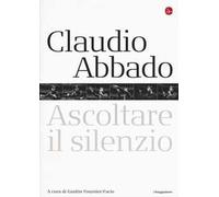 Claudio Abbado. Ascoltare il silenzio
