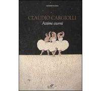 Claudio Cargiolli. Attimi eterni. Catalogo della mostra (Antella, 1-15 giugno)
