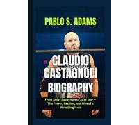 Claudio Castagnoli Biography: From Swiss Superman to AEW Star - The Power, Passion, and Rise of a Wrestling Icon