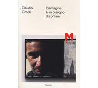 Claudio Cintoli. L'immagine è un bisogno di confine. Ediz. illustrata