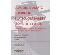 Claudio d'Amato Guerrieri e la «scuola barese» di architettura. A trent'anni dall'istituzione del Politecnico di Bari e della Facoltà di Architettura