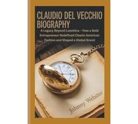 CLAUDIO DEL VECCHIO BIOGRAPHY: A Legacy Beyond Luxottica - How a Bold Entrepreneur Redefined Classic American Fashion and Shaped a Global Brand
