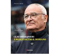 Claudio Ranieri. A Roma faccio il romano - Nardo Alessio