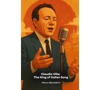 Claudio Villa: The King of Italian Song: A journey through the life, music and secrets of the greatest interpreter of Italian melody