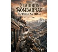 Claudius Bombarnac reporter XXe Siècle: Les aventures ferroviaires d'un reporter du XXe siècle à travers l'Asie centrale, un voyage initiatique signé Jules Verne.