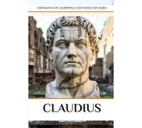 Claudius: Ehemann von Agrippina und Vater von Nero