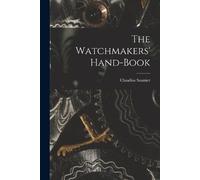 Claudius Saunier The Watchmakers' Hand-Book (Tascabile)