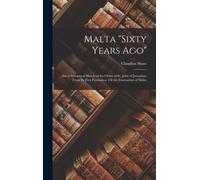 Claudius Shaw Malta "Sixty Years Ago": Also a Synoptical Sket (Copertina rigida)