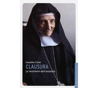 Clausura. Le testimoni dell'assoluto
