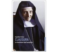 Clausura. Le testimoni dell'assoluto