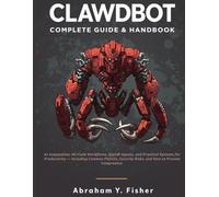 Clawdbot Complete Guide & Handbook: AI Automation, No-Code Workflows, Digital Agents, and Practical Systems for Productivity Including Common Pitfalls, Security Risks, and How to Prevent Compromise