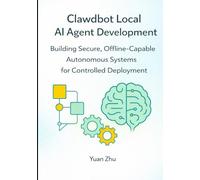 Clawdbot Local AI Agent Development: Building Secure, Offline Capable Autonomous Systems for Controlled Deployment