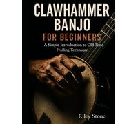 CLAWHAMMER BANJO FOR BEGINNERS: A Simple Introduction to Old-Time Frailing Technique