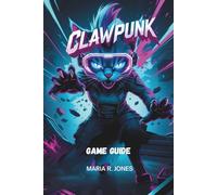 CLAWPUNK GAME GUIDE: Master Advanced Combat, Character Development, and Hidden Secrets to Dominate Every Aspect of Clawpunk .