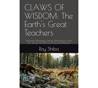 CLAWS OF WISDOM: The Earth's Great Teachers: Wolverine, Mongoose, African Wild Mouse, Arctic Fox, Fennec Fox, Red Fox, Kit Fox, and Gray Fox