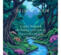 Claws, Wings & Mysteries A Mythical Creatures of the Woods: Coloring Book for Adults and Teens