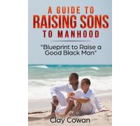 Clay Cowan A Guide to Raising Sons to Manhood (Tascabile)