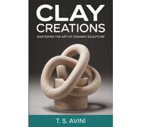 Clay Creations: Mastering the Art of Ceramic Sculpture
