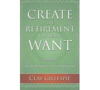 Clay Gillespie Create The Retirement You Really Want (Tascabile)