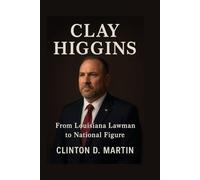 Clay Higgins: From Louisiana Lawman to National Figure