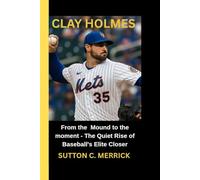 CLAY HOLMES: From the Mound to the moment - The Quiet Rise of Baseball's Elite Closer