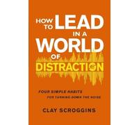 Clay Scroggins How to Lead in a World of Distraction (Tascabile)