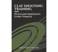 Clay Shooting Training: Book 3: Structured Application Under Pressure