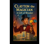 Clayton and the gift of wonder: The Boy Who Turned His Pain Into Magic